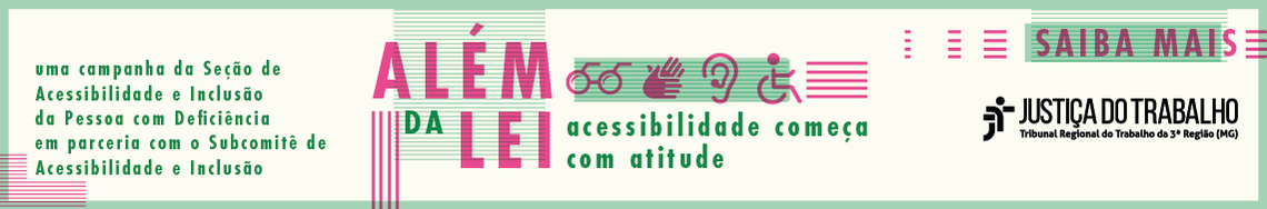 Uma campanha da seção de sustentabilidade e inclusão da pessoa com deficiência em parceria com o subcomitê de acessibilidade e inclusão. Saiba mais. Logotipo da Justiça do Trabalho da 3a Região. Banner de fundo branco, texto em verde e rosa e ícones de óculos escuros, mãos em linguagem de libras, ouvidos com aparelho auditivo e pessoa em cadeira de rodas.