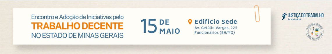 Encontro e Adoção de Iniciativas pelo Trabalho Decente no Estado de Minas Gerais - 15 de maio - Edifício Sede