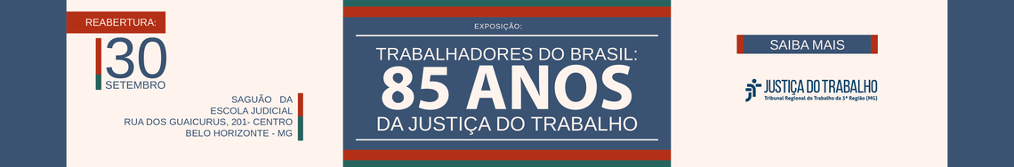 Exposição: Trabalhadores do Brasil: 85 anos da Justiça do Trabalho. Reabertura 30 setembro