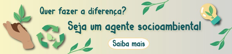 Quer fazer a diferença? Seja um agente socioambiental! Saiba mais