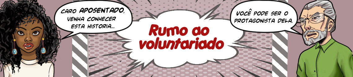 Caro aposentado, venha conhecer esta história... Rumo ao Voluntariado. Você pode ser o protagonista dela.