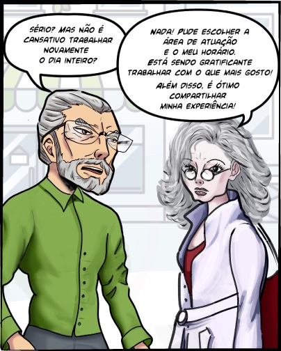 Contexto: Ele sai pra rua já interessado no assunto. Ele: Sério? Mas não é cansativo trabalhar novamente o dia inteiro? Ela: Nada! Pude escolher a área de atuação e o meu horário. Está sendo gratificante trabalhar com o que mais gosto! Além disso, é ótimo compartilhar minha experiência!