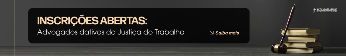 Inscrições abertas: Advogados dativos da Justiça do Trabalho. Saiba mais