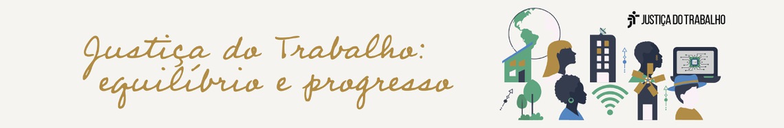Justiça do Trabalho - equilíbrio e progresso
