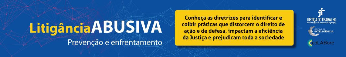 banner de fundo azul com um balão de diálogo com os seguintes dizeres: Conheça as diretrizes para identificar e coibir práticas que distorcem o direito de ação e de defesa, impactam a eficiência da Justiça e prejudicam toda a sociedade. Logotipos do Colabore, da Comissão de Inteligência e do TRT-MG.