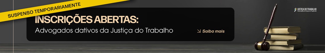 Suspenso temporariamente: Inscrições abertas - Advogados dativos da Justiça do Trabalho. Saiba mais