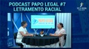 PODCAST PAPO LEGAL #7 - LETRAMENTO RACIAL