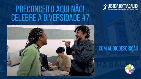 PRECONCEITO AQUI NÃO! CELEBRE A DIVERSIDADE _ PROGRAMA DE EQUIDADE, VÍDEO 07 (COM AUDIODESCRIÇÃO)