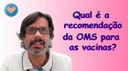 Qual é a recomendação da OMS para as vacinas?