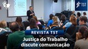 REVISTA TST - JUSTIÇA DO TRABALHO DISCUTE COMUNICAÇÃO