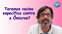 Teremos vacina específica contra a Ômicron?