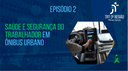 TRABALHO SEGURO: SAÚDE E SEGURANÇA DO TRABALHADOR EM ÔNIBUS URBANO - EPISÓDIO 2