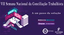 VII Semana Nacional de Conciliação Trabalhista - A um passo da solução