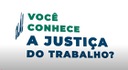 Você conhece a Justiça do Trabalho?