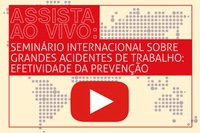 É hoje: acompanhe ao vivo o Seminário Internacional sobre grandes acidentes do trabalho: efetividade da prevenção