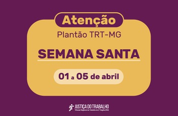 Arte com contorno vinho e um box amarelo com os seguintes dizeres na cor vinho: Atenção, Plantão TRT-MG, SEMANA SANTA - 01 a 05 de abril de 2026