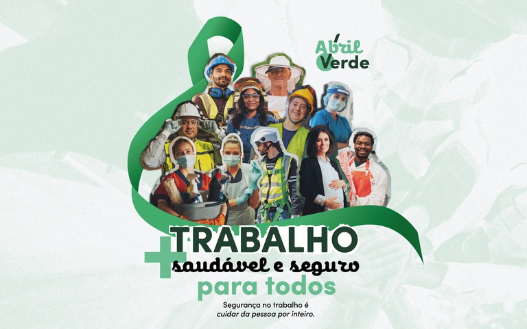 Fotografia de vários profissionais como: médica, faxineira, apicultor, açougueiro, enfermeira, envoltos a laço verde. O texto: Abril Verde - Trabalho saudável e seguro para todos. Segurança no trabalho é cuidar da pessoa por inteiro.