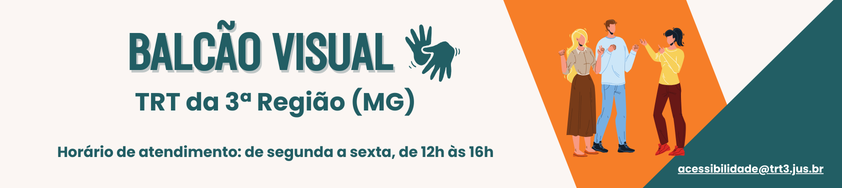 Horário de atendimento: de segunda a sexta das 12h às 17h. Atendimento online acessível em Libras. E-mail: acessibilidade@trt3.jus.br