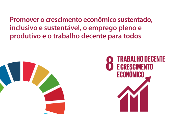 Imagem com fundo branco. Na lateral superior esquerda, está escrito promover o crescimento econômico inclusivo e sustentável, o emprego pleno e produtivo e o trabalho digno para todos. Na lateral inferior esquerda, está o logo da Agenda 2030, um semicírculo com a borda formada por pedaços de várias cores, representando as cores dos 17 ODS - Objetivos do Desenvolvimento Sustentável. Na lateral inferior direita, está o ícone do ODS 8 – Trabalho decente e crescimento econômico. O ícone é um gráfico com barras em ordem crescente e uma seta sobre as barras indicando crescimento.