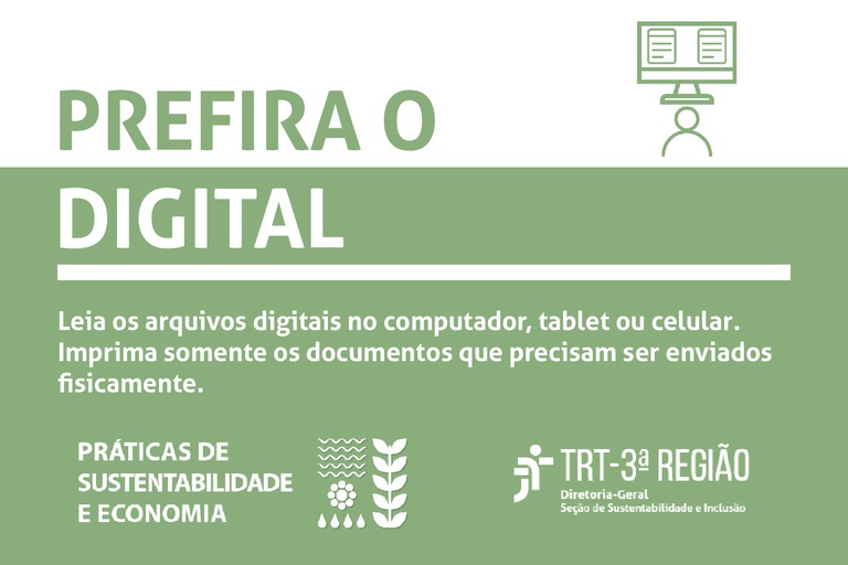 banners prefira o digital_Email Marketing.jpg Fundo branco e verde, imagem de um computador com documentos no lado direito superior. Texto: Prefira o digital. Leia os arquivos digitais no cpmputador, tablet ou celular. Imprima somente os documentos que precisam ser enviados fisicamente. Práticas de sustentabilidade e economia. TRT 3º Região.