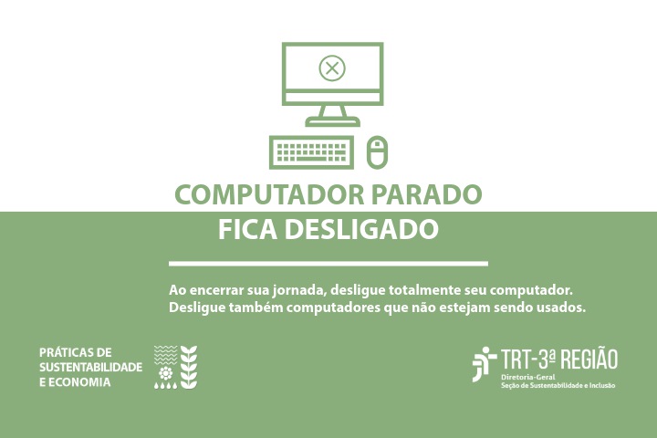 E-mail marketing Sustentabilidade e Economia-2-COMPUTADOR PARADO FICA DESLIGADO.jpeg Fundo verde e branco. Mensagem: Computador parado fica desligado. Ao encerrar sua jornada, desligue totalmente seu computador. Desligue também computadores que não estejam sendo usados. Práticas de sustentabilidade e economia.