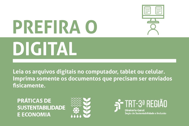 Fundo branco e verde, imagem de um computador com documentos no lado direito superior. Texto: Prefira o digital. Leia os arquivos digitais no cpmputador, tablet ou celular. Imprima somente os documentos que precisam ser enviados fisicamente. Práticas de sustentabilidade e economia. TRT 3º Região.