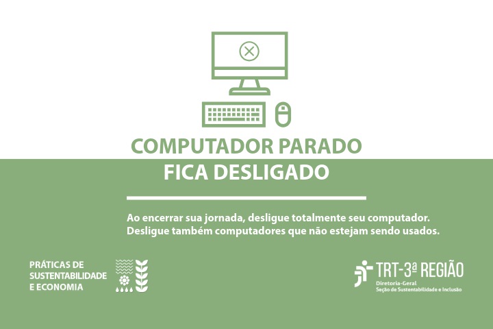 Fundo verde e branco. Mensagem: Computador parado fica desligado. Ao encerrar sua jornada, desligue totalmente seu computador. Desligue também computadores que não estejam sendo usados. Práticas de sustentabilidade e economia.