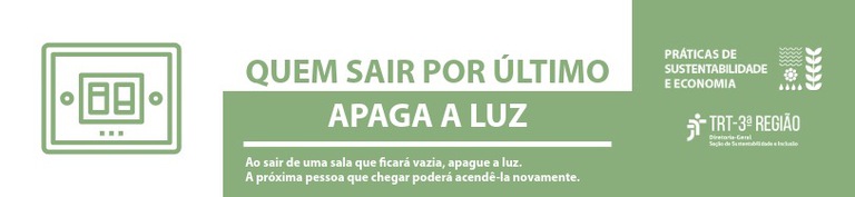 Banner verde e branco com os dizeres: Quem sair por último apaga a luz. Ao sair de uma sala que ficará vazia, apague a luz. A próxima pessoa que chegar poderá acendê-la novamente. Práticas de sustentabilidade e economia.